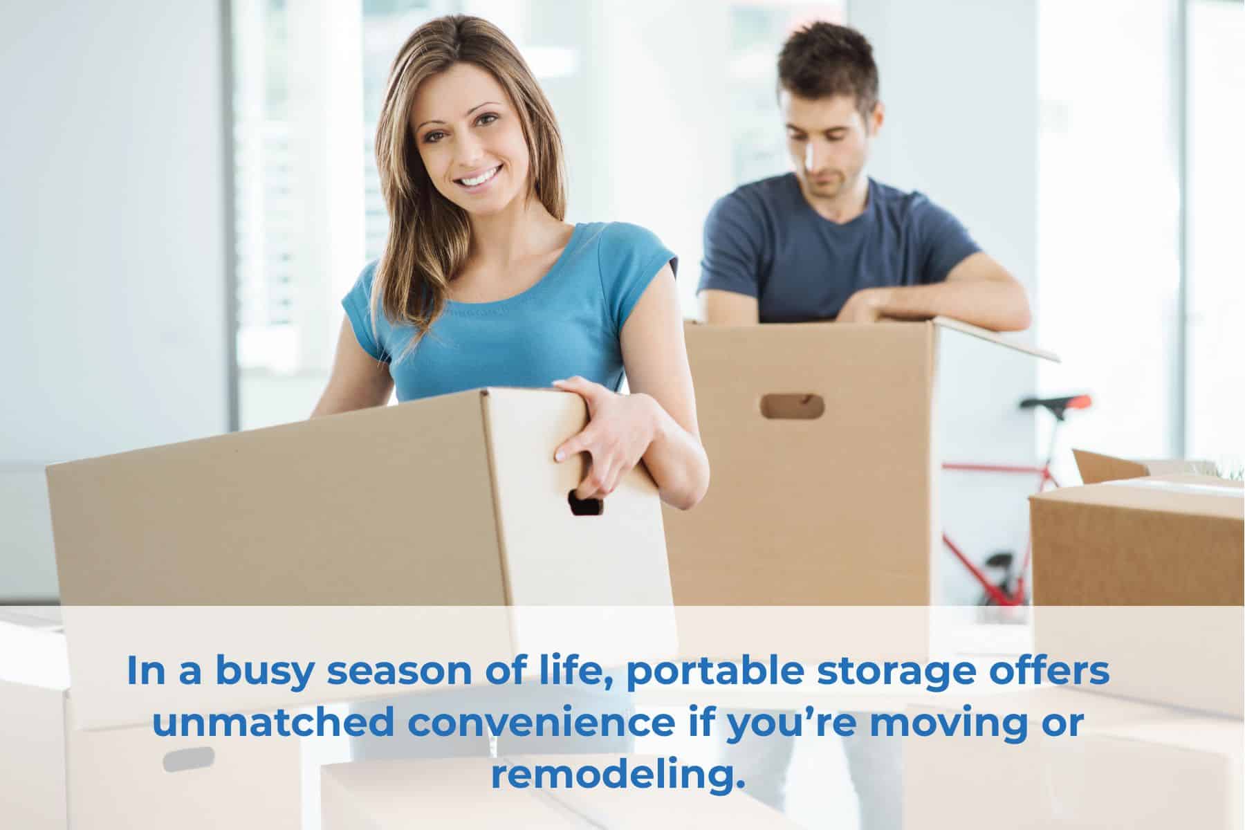 In a busy season of life, portable storage offers unmatched convenience if you're moving or remodeling.